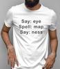 Say Eye, Spell Map, Say Ness T-Shirt | Funny Text Meme Tee