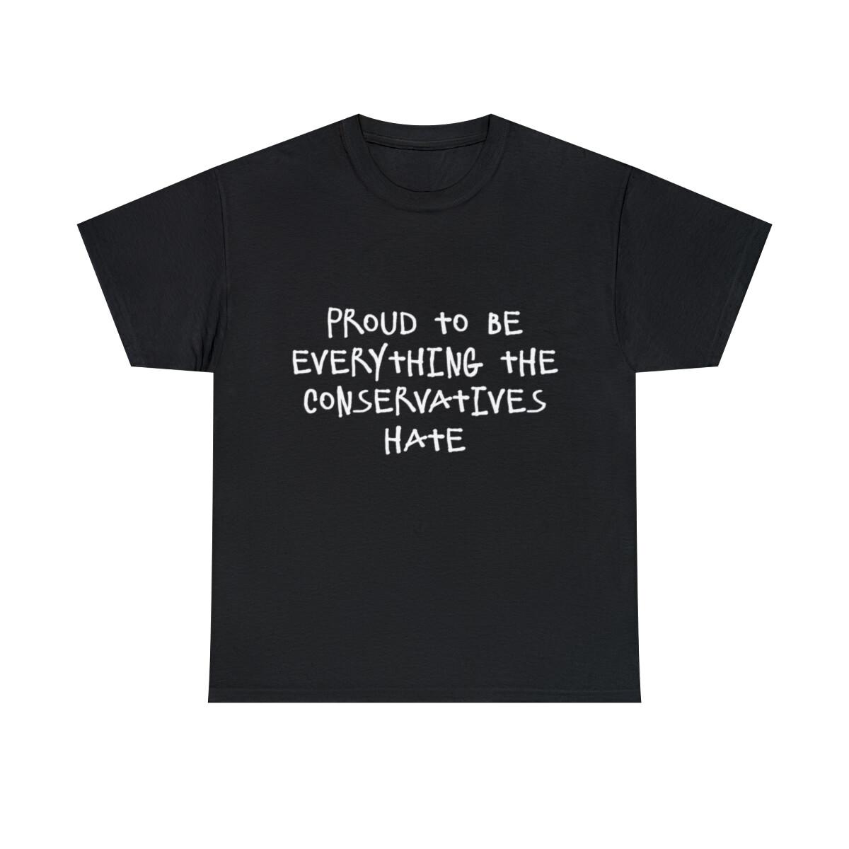 Proud To Be Everything The Conservatives Hate Graphic Tee Shirt, S-5XL XXXL