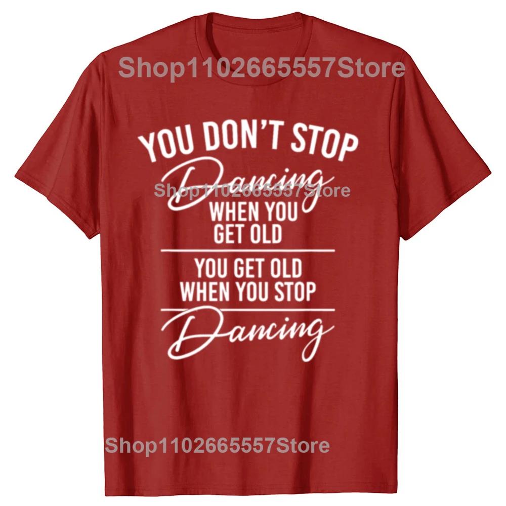 Funny You Don't Stop Dancing When You Get Old Cute Dancer Teacher Graphic T-shirts Men Casual Tshirt Loose Oversized T Shirt