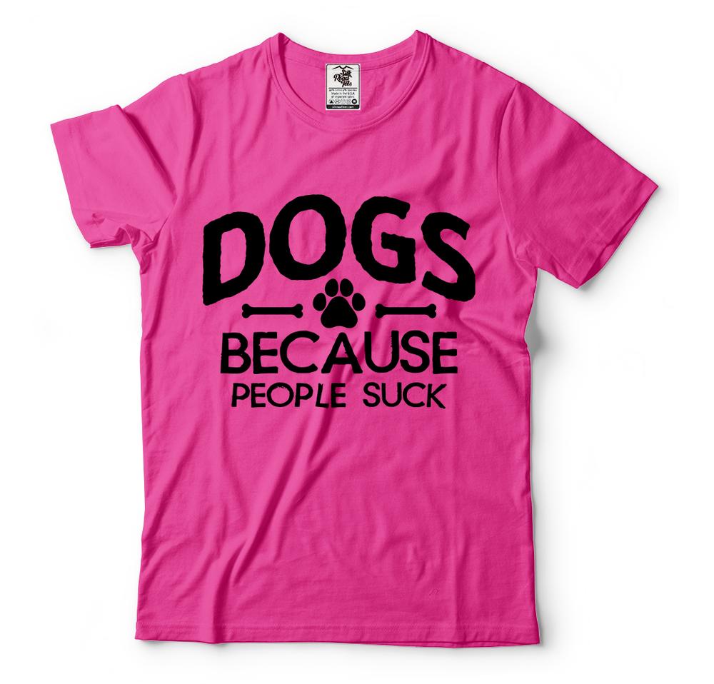 Dogs Because People Suck Funny Dog Owner Shirts Dog Humor Shirts