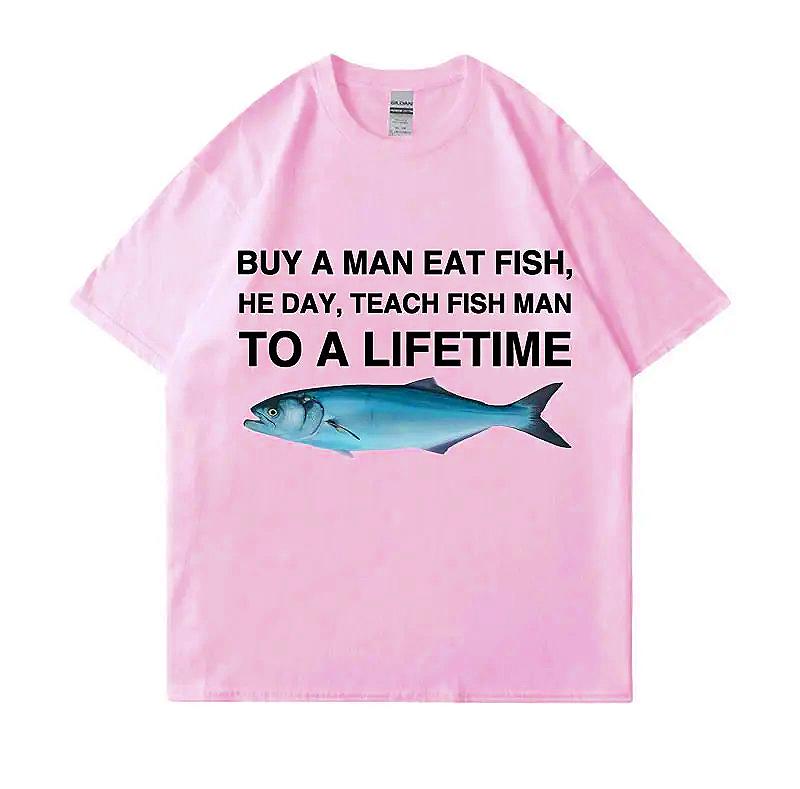 Buy A Man Eat Fish He Day Teach Fish Man To A Lifetime Funny Meme T Shirt Unisex Casual T-shirt Women Fashion Tees