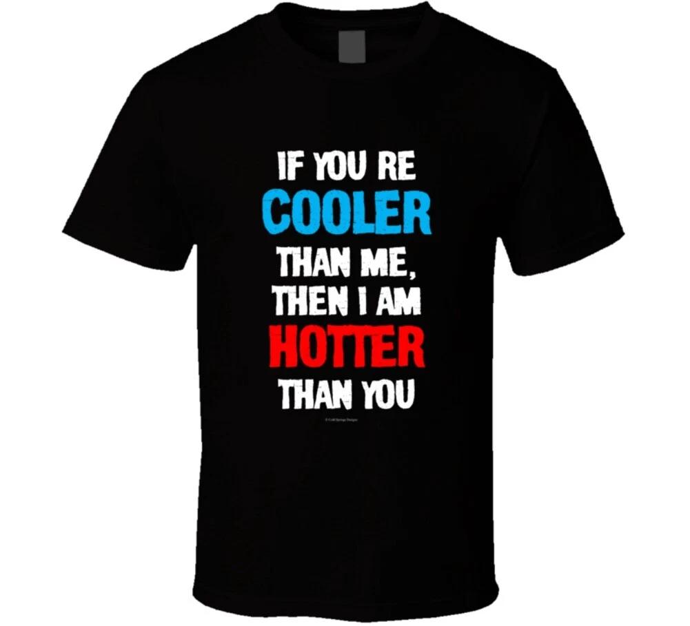 If You Are Cooler Than Me Then I Am Hotter Than You Funny Sexy Gift T Shirt 4XL