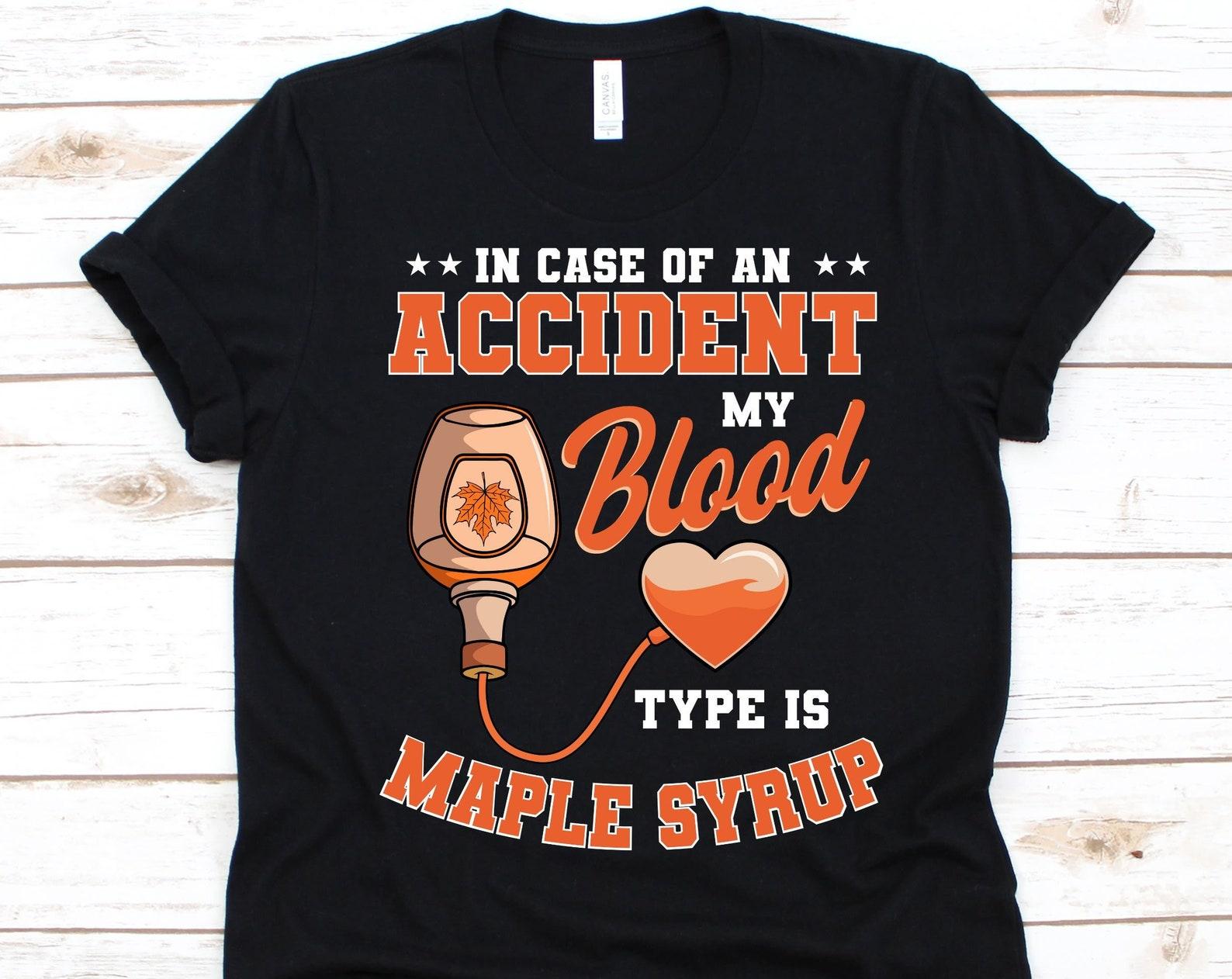 In Case Of An Accident My Blood Type Is Maple Syrup Shirt, Xylem Sap Design, Sugar Maple Shirt, Red Maple, Maple Trees, Maple Honey Lovers L