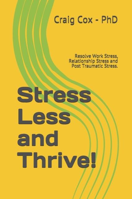 The Stress Less and Thrive! : Resolve Work Stress, Relationship Stress and Post Traumatic Stress. Book