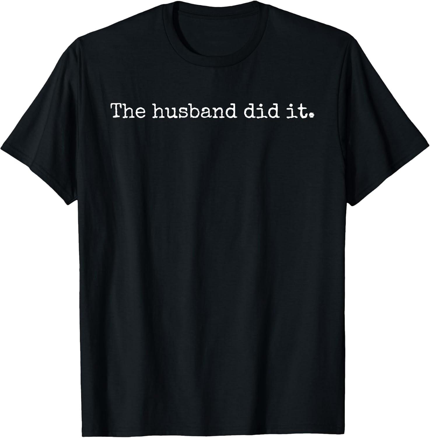 NEW LIMITED! The Husband Did It True Crime Gift Shirt Murder Tee - MADE IN USA XXL