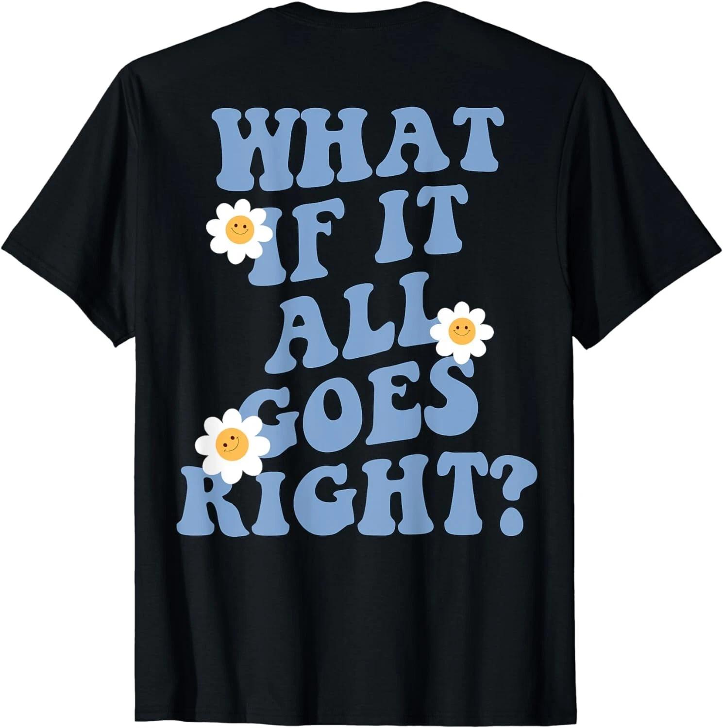 

What if it all goes right, positive Mental health aesthetic ( ON BACK) T-Shirt 4XL