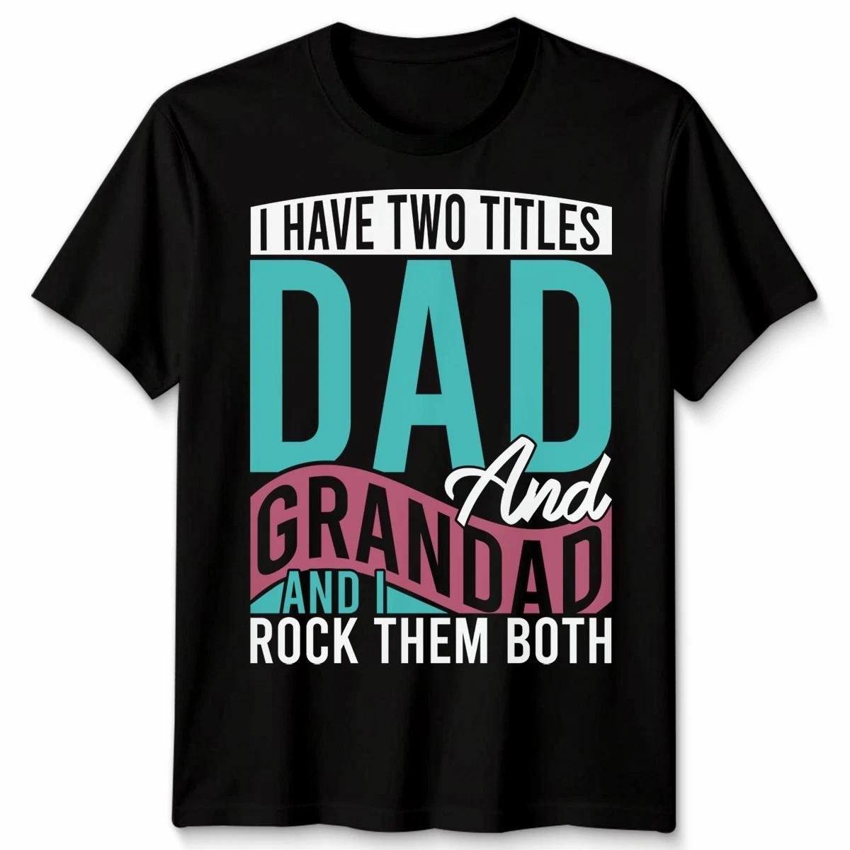 I Have Two Titles Dad And Grandad Funny Father S Day Gifts Unisex Tshirt XXL