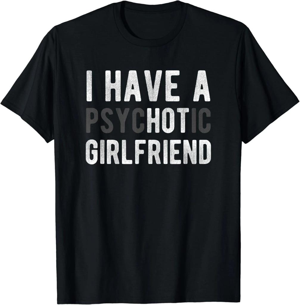 I Have A Psychotic Girlfriend - Funny Boyfriend Joke Gift Unisex T-Shirt