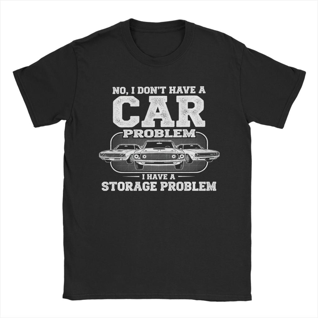 Unisexs No I Dont Have A Car Problem I Have A Storage Problem T Shirts Pure Cotton Clothes Novelty Short Sleeve O Neck Tees