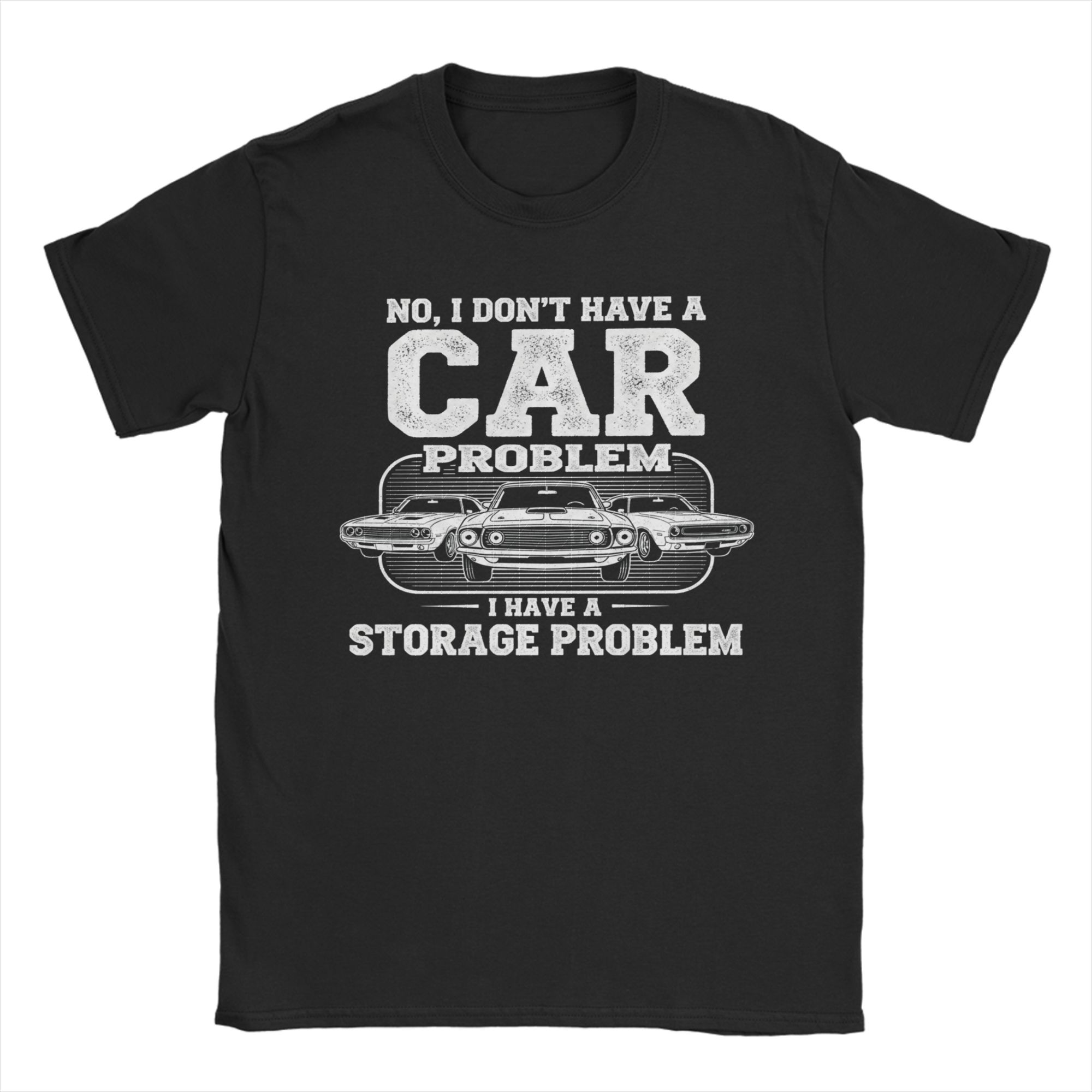Men s Funny No I Don‘t Have A Car Problem I Have A Storage Problem T Shirt Cotton Clothing Hipster Short Sleeve Crew Neck Tees S