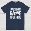 I Paused My Game To Be Here Funny Gaming Cotton Summer Casual Cool Loose T-Shirt