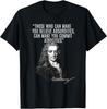 Those Who Can Make You Believe Absurdities Can Make You T-Shirt