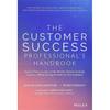The Customer Success Professional's Handbook: How To Thrive In One of the World's Fastest Growing CareersWhile Driving Growth For Your Company
