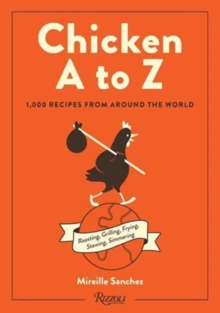 The Chicken A To Z : Roasting, Grilling, Frying, Stewing, Simmering Book