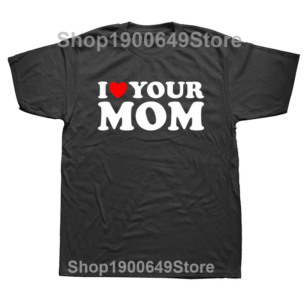 I Heart Your Mom Funny I Love Hot Moms T Shirts Graphic Cotton Streetwear Short Sleeve Birthday Gifts Summer Style T-shirt Men