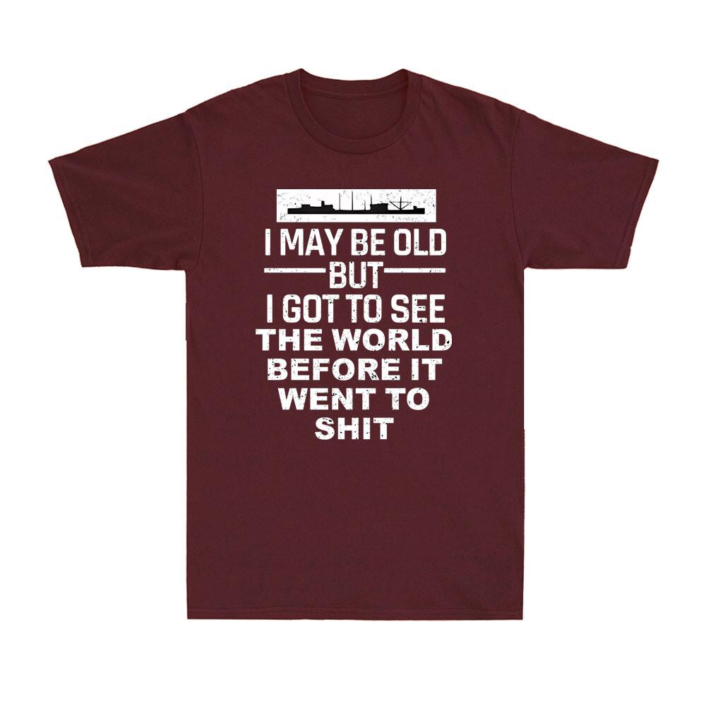 I May Be Old But I Got To See The World Before It Went To Sht Unisexs TShirt