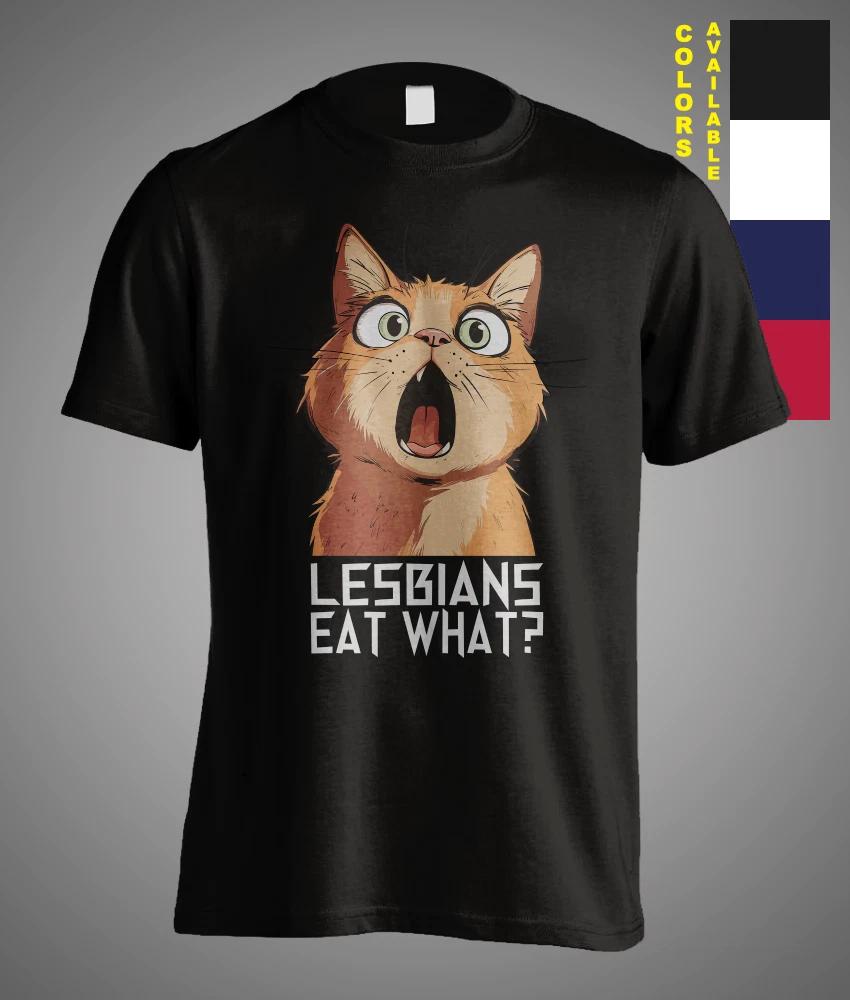 Lesbians Eat What? Cat Shock Satire sarcasm meme funny gift Unisex T-Shirt XXXXL