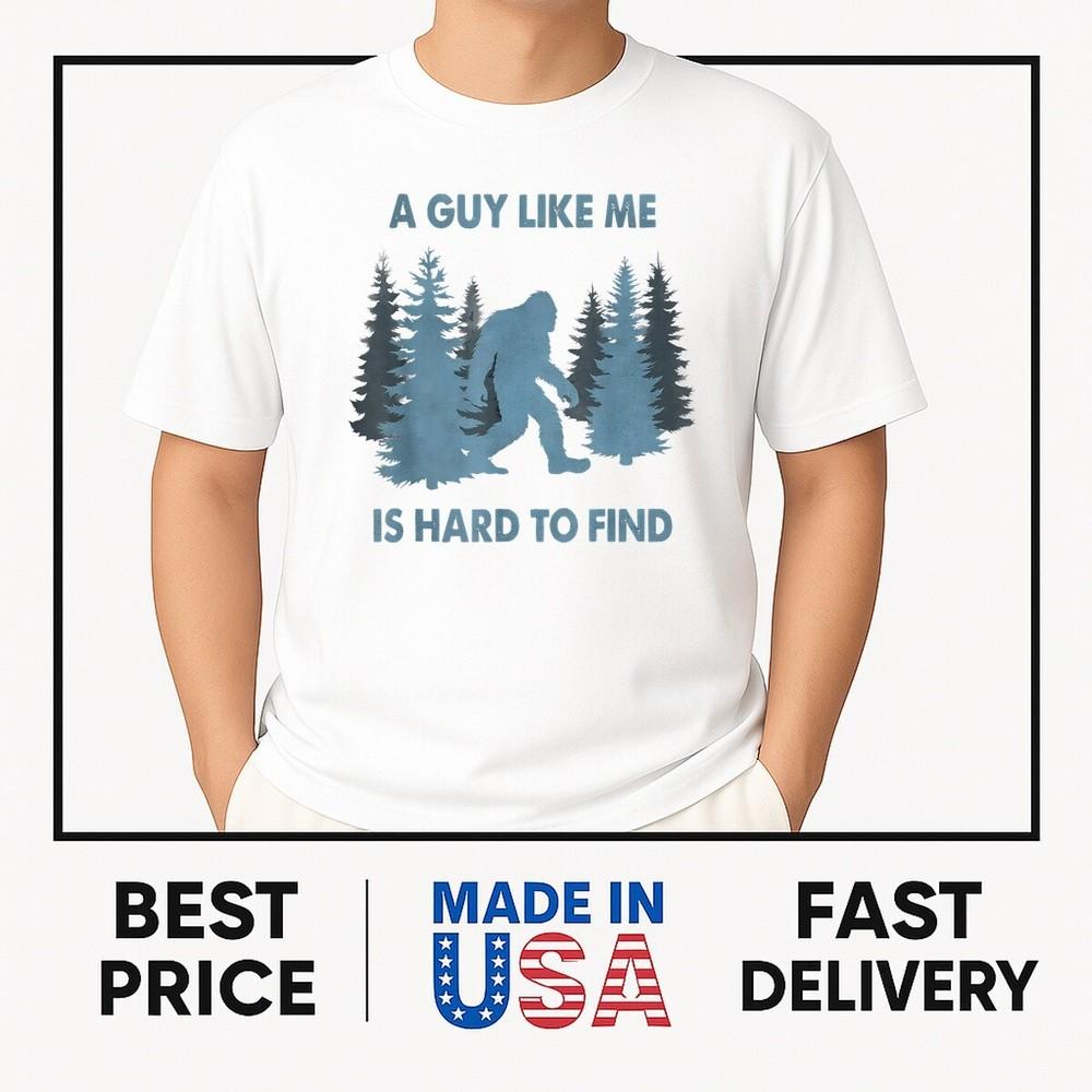 Funny Bigfoot A Guy Like Me Is Hard To Forest Find T-Shirt ON TREND Unisex T-Shirt M