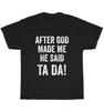 After God Made Me He Said Ta Da Funny Christian Humor T-Shirt Unisex Tee Gift