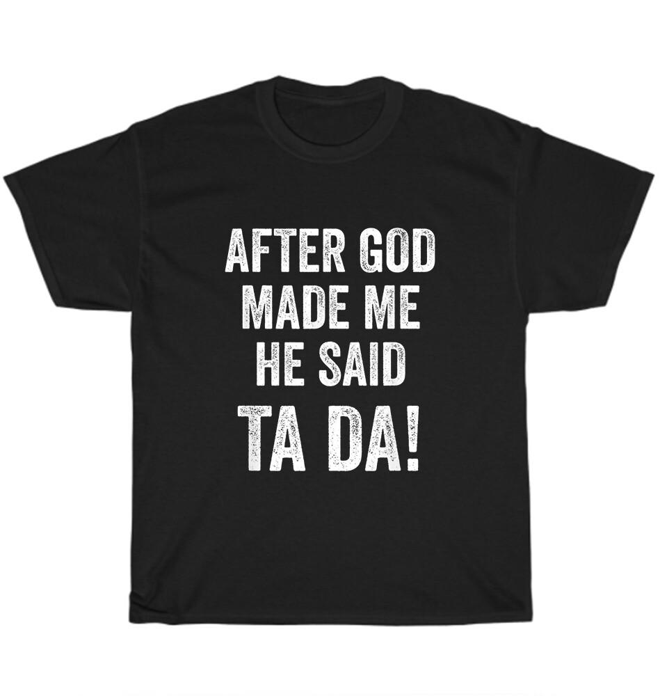 

After God Made Me He Said Ta Da Funny Christian Humor T-Shirt Unisex Tee Gift 4XL