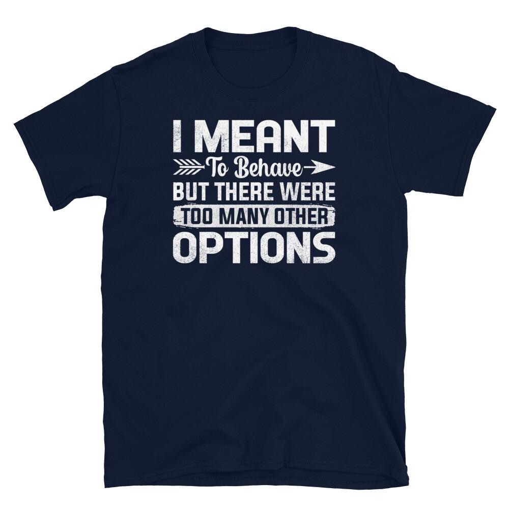 

I Meant To Behave but There Were Other Options Short-Sleeve Unisex T-Shirt L