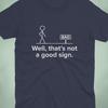 Well That’s Not a Good Sign Shirt | Stick Figure Shirt | Sarcastic Humor T Shirt | Dry Humor Tee | Joke Shirt | Gift For Him