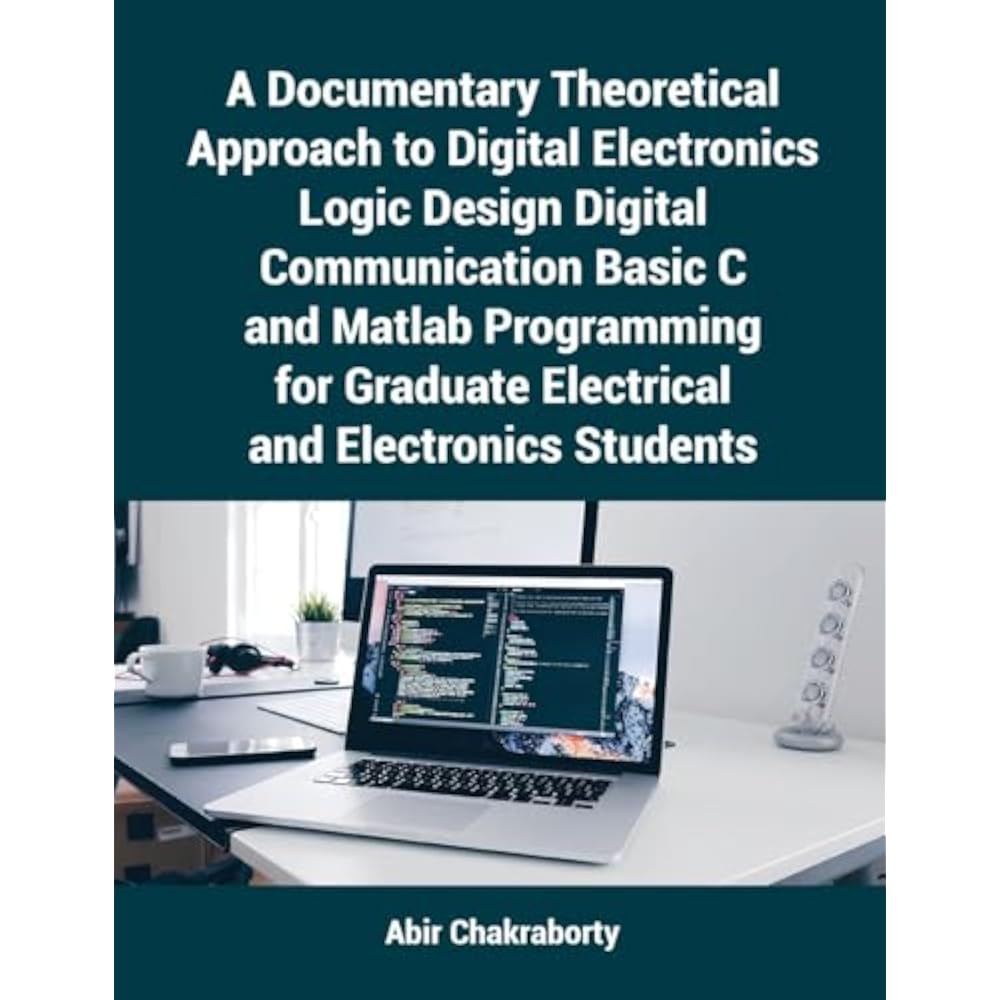 A Documentary Approach To Digital Electronics Logic Design Digital Communication Basic C and Matl...