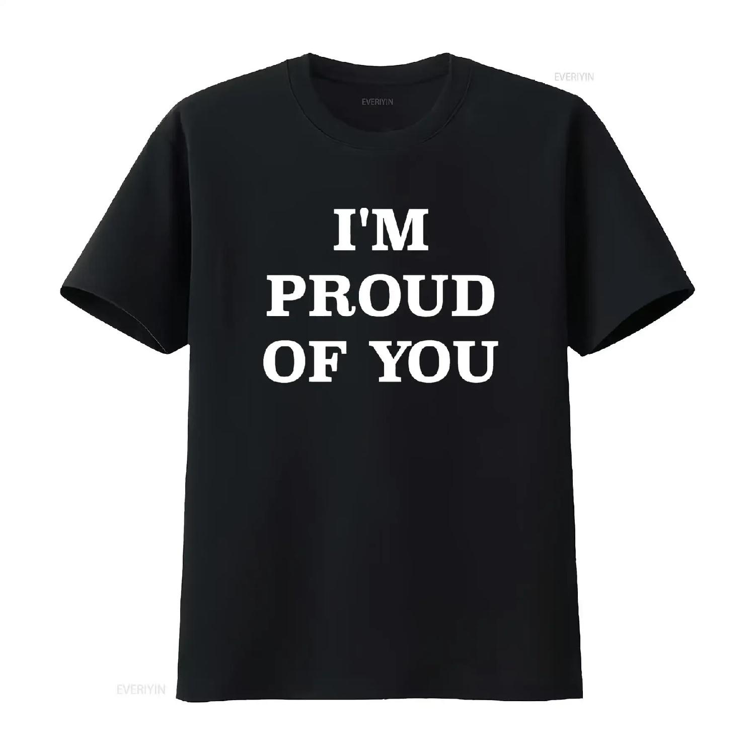 I m Proud of You T Shirt vintage Washed Slightly Stretched Unisex designer clothes Casual streetwear Stylish S