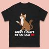 Sorry I Can't, My Cat Said No Funny Cats Lover Gift Mens Tee Top