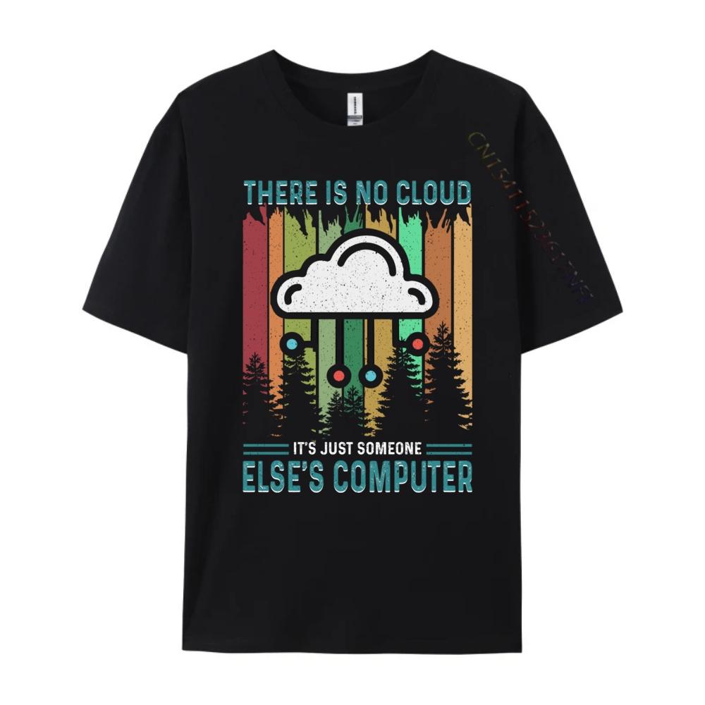 Funny There Is No Cloud It Just Someone Else Computer Sports T Shirt Men Summer Christmas Shirt Japan Style