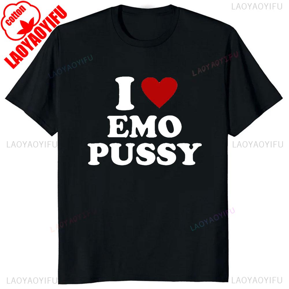 Humor Adult Joke I Love EMO Pussy Tshirts Cotton Short Sleeve Summer Style Man Tshirt Harajuku Hip Hop Soft Women T Shirt