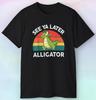 Heren Zie Je Later Alligator Shirt | Grappige Reptiel Dier Quote | S-5XL