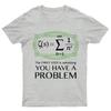 You Have a Problem Geeky T-Shirt