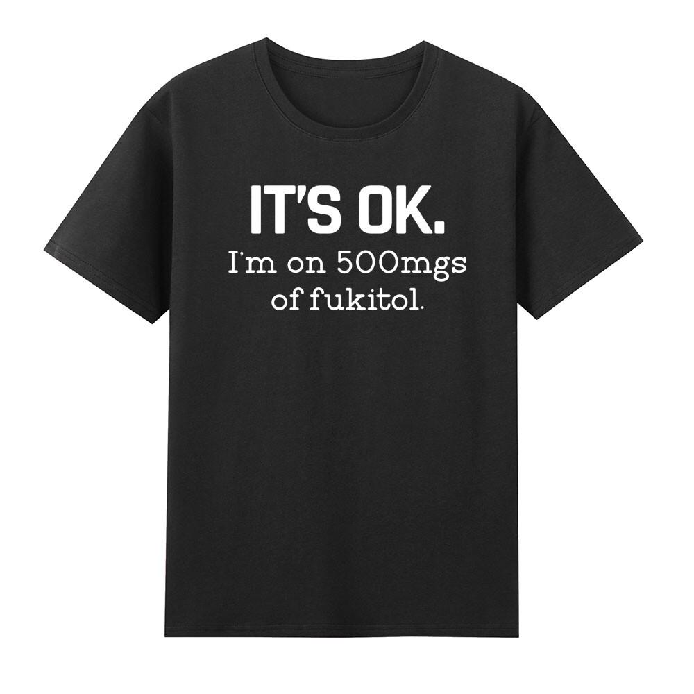 Its Okay Im On 500mg Of Fukitol Tshirt S