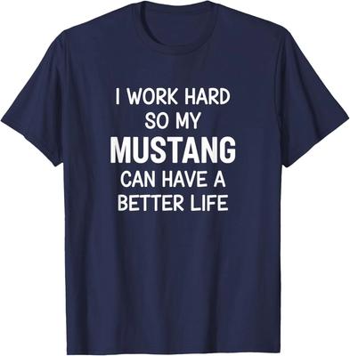 I Work Hard So My Mustang Can Have A Better Life Mustang Fan Unisex 100% Cotton T-shirt Mens Tees Top