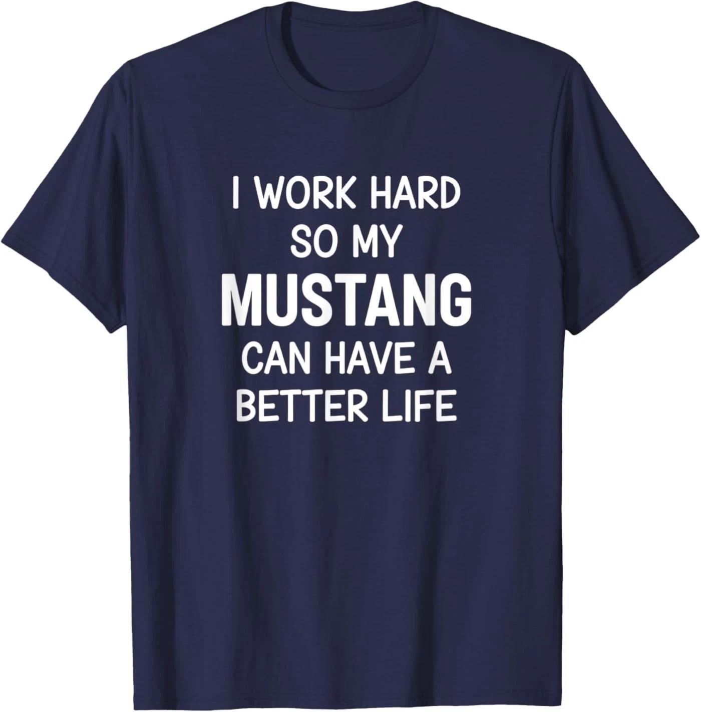 I Work Hard So My Mustang Can Have A Better Life Mustang Fan Unisex T-Shirt S