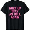 Funny Printed T-shirt Woke Up Sexy As Hell Again Funny Apparel for Men WomenT-