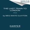 The Last Train To London by Meg Waite Clayton Paperback Book 9780062946942