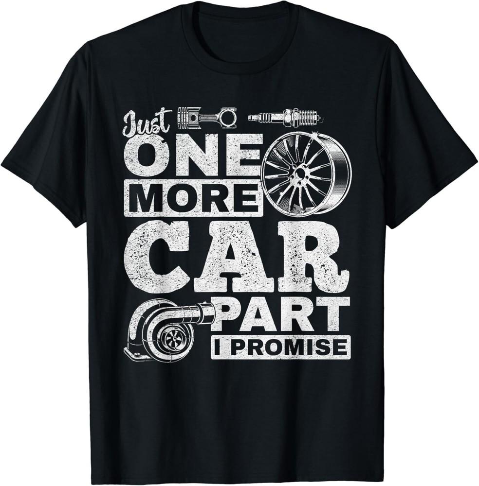 

Just One More Car Part I Promise - Car Mechanic Funny Gift Unisex T-Shirt L
