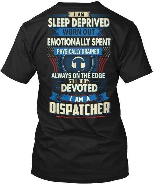 

Dispatcher I Am Sleep Deprived Worn Out TTshirt Made in the USA Size S to 5XL XL