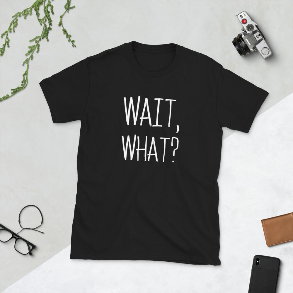 Wait, What? - Trendy Slang Quote Design for Teens, Short-Sleeve Unisex T-Shirt