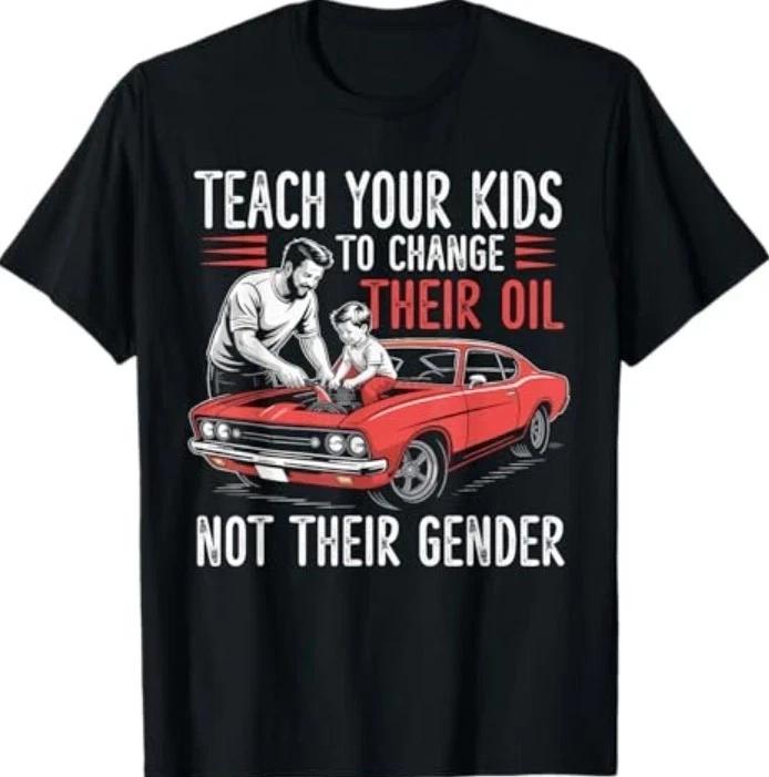 Teach Your Kids To Change Their Oil Not Their Gender TShirt S