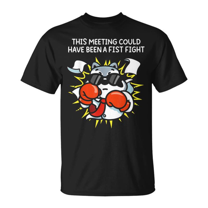 This Meeting Could Have Been A Fist Fight T-Shirt