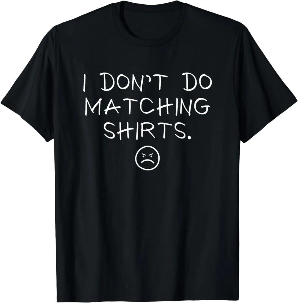 Funny Sarcasm Quote I Dont Do Matching Shirts But I Do Cute Couple Matching TShirt Men Clothing Custom Printed Streetwear