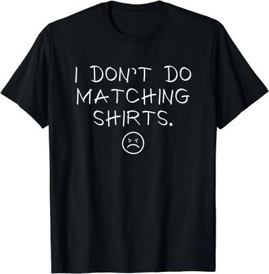 Funny Sarcasm Quote I Dont Do Matching Shirts But I Do Cute Couple Matching TShirt Men Clothing Custom Printed Streetwear