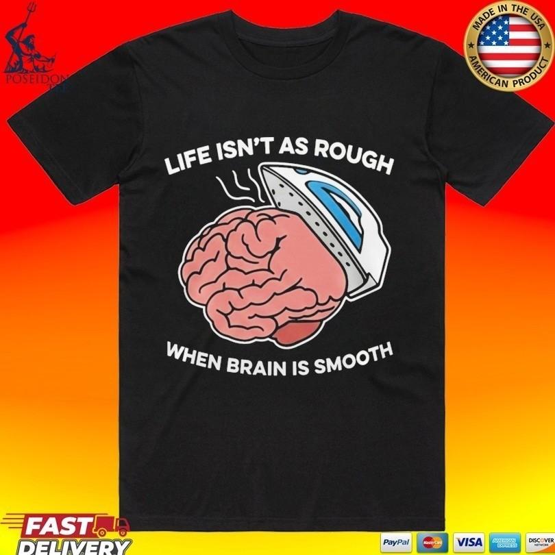 Life Isn’t As Rough When Brain Is Smooth 2026 Unisex T-shirt