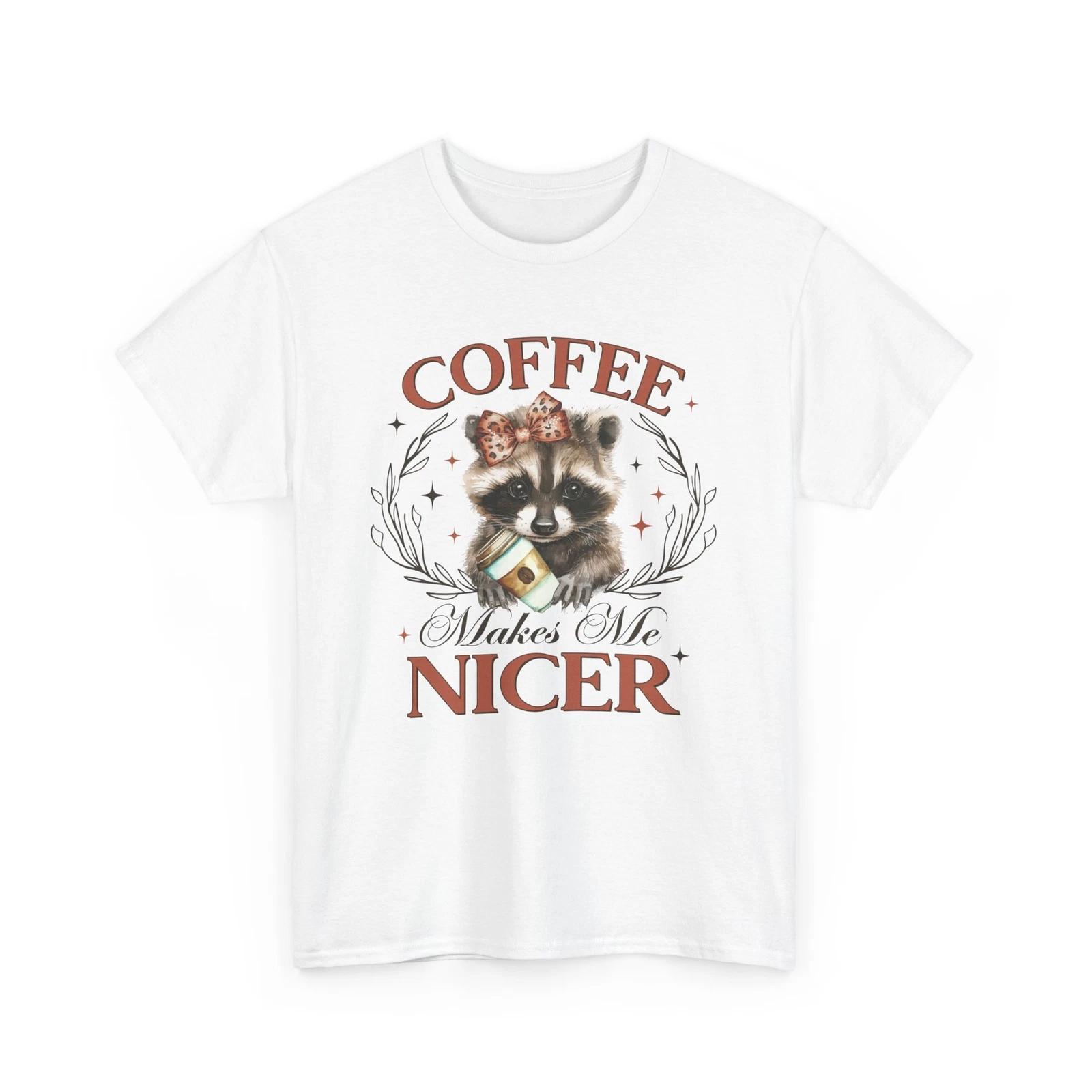 Coffee Makes Everything Better T-Shirt | Coffee Makes Me Nicer Graphic Tee S