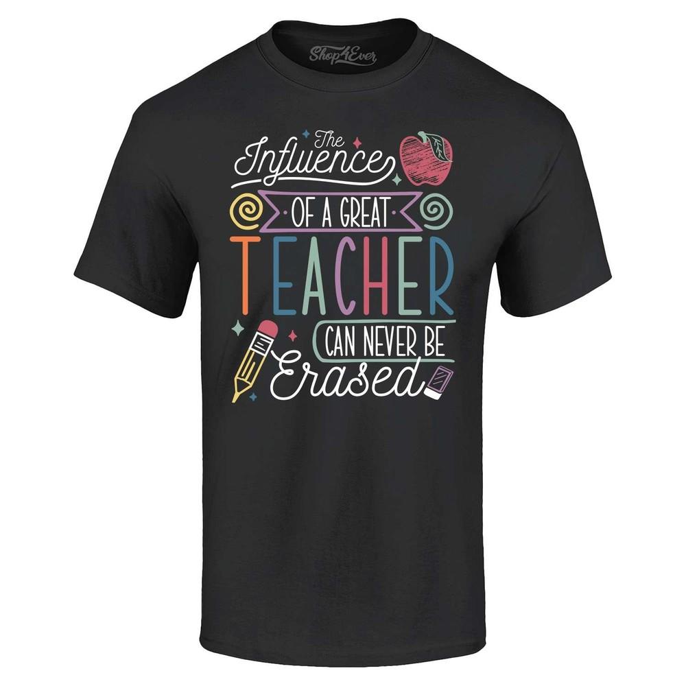 

The Influence of a Great Teacher Can Never Be Erased T-shirt 0 Shirt 4XL