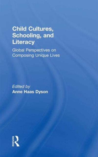 The Child Cultures, Schooling, and Literacy : Global Perspectives On Composing Unique Lives Book