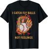 I Catch Fly Balls Not Feelings Playful Baseball Saying T-Shirt